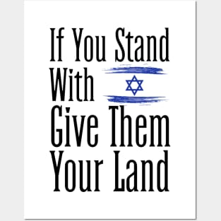 If You Stand With Israel Give Them Your Land Posters and Art